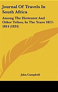 Journal of Travels in South Africa: Among the Hottentot and Other Tribes, in the Years 1812-1814 (1834) (Hardcover)