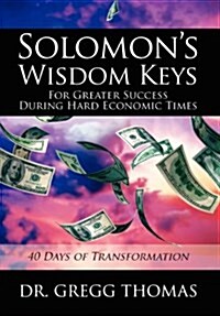 Solomons Wisdom Keys for Greater Success During Hard Economic Times: 40 Days of Transformation (Hardcover)