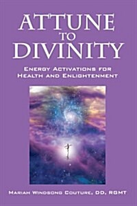 Attune to Divinity: Energy Activations for Health and Enlightenment (Hardcover)