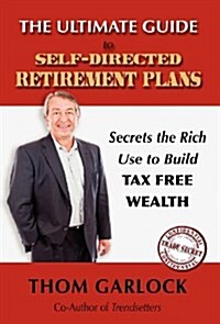 The Ultimate Guide to Self-Directed Retirement Plans: Secrets the Rich Use to Build Tax Free Wealth (Hardcover)