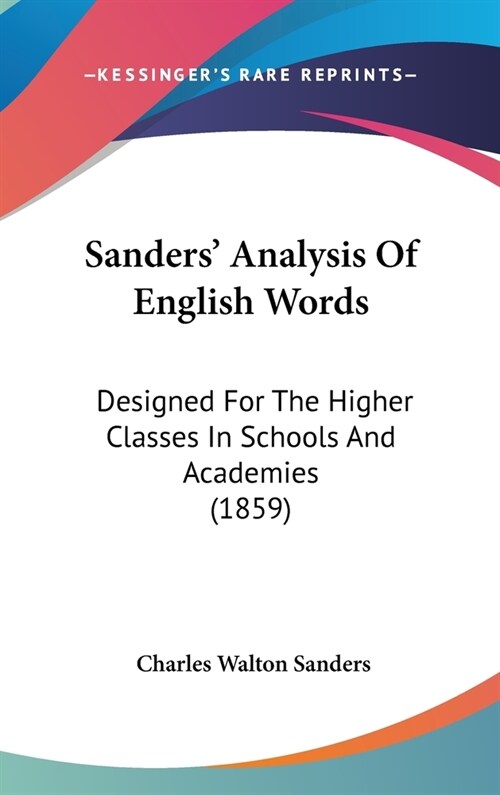 Sanders Analysis Of English Words: Designed For The Higher Classes In Schools And Academies (1859) (Hardcover)