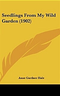 Seedlings from My Wild Garden (1902) (Hardcover)