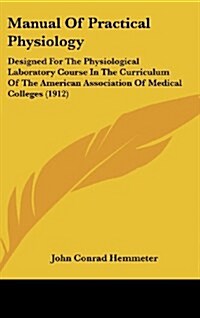 Manual of Practical Physiology: Designed for the Physiological Laboratory Course in the Curriculum of the American Association of Medical Colleges (19 (Hardcover)