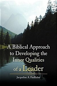 A Biblical Approach to Developing the Inner Qualities of a Leader (Hardcover)