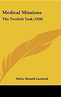 Medical Missions: The Twofold Task (1920) (Hardcover)