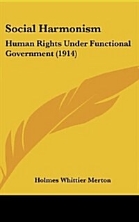 Social Harmonism: Human Rights Under Functional Government (1914) (Hardcover)