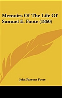 Memoirs of the Life of Samuel E. Foote (1860) (Hardcover)