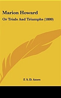 Marion Howard: Or Trials and Triumphs (1880) (Hardcover)
