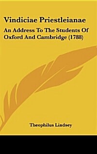 Vindiciae Priestleianae: An Address to the Students of Oxford and Cambridge (1788) (Hardcover)