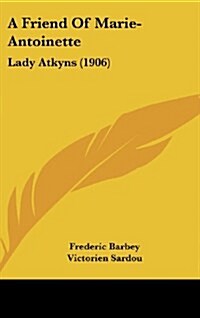 A Friend of Marie-Antoinette: Lady Atkyns (1906) (Hardcover)