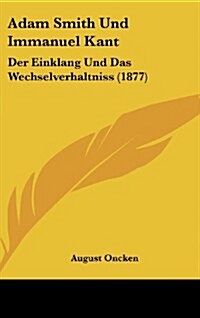 Adam Smith Und Immanuel Kant: Der Einklang Und Das Wechselverhaltniss (1877) (Hardcover)