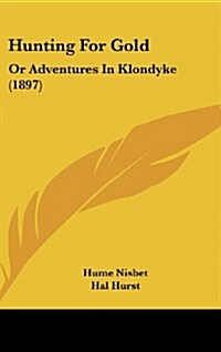 Hunting for Gold: Or Adventures in Klondyke (1897) (Hardcover)