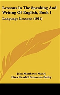 Lessons in the Speaking and Writing of English, Book 1: Language Lessons (1912) (Hardcover)