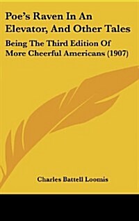 Poes Raven in an Elevator, and Other Tales: Being the Third Edition of More Cheerful Americans (1907) (Hardcover)