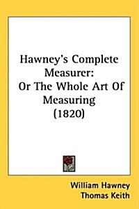 Hawneys Complete Measurer: Or the Whole Art of Measuring (1820) (Hardcover)