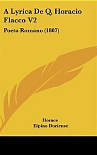 A Lyrica de Q. Horacio Flacco V2: Poeta Romano (1807) (Hardcover)