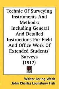 Technic of Surveying Instruments and Methods: Including General and Detailed Instructions for Field and Office Work of Extended Students Surveys (191 (Hardcover)