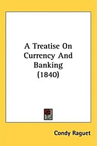 A Treatise on Currency and Banking (1840) (Hardcover)