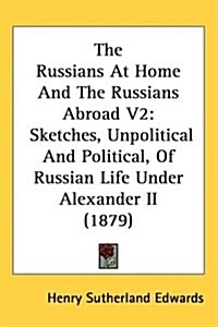 The Russians at Home and the Russians Abroad V2: Sketches, Unpolitical and Political, of Russian Life Under Alexander II (1879) (Hardcover)