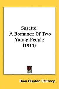 Susette: A Romance of Two Young People (1913) (Hardcover)