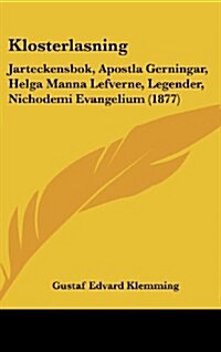 Klosterlasning: Jarteckensbok, Apostla Gerningar, Helga Manna Lefverne, Legender, Nichodemi Evangelium (1877) (Hardcover)