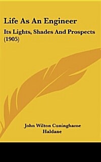 Life as an Engineer: Its Lights, Shades and Prospects (1905) (Hardcover)
