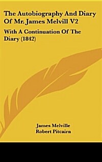 The Autobiography and Diary of Mr. James Melvill V2: With a Continuation of the Diary (1842) (Hardcover)