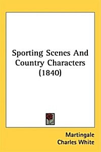 Sporting Scenes and Country Characters (1840) (Hardcover)