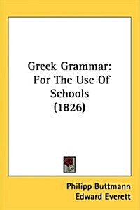 Greek Grammar: For the Use of Schools (1826) (Hardcover)