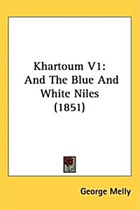 Khartoum V1: And the Blue and White Niles (1851) (Hardcover)