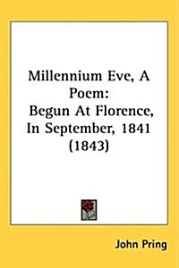 Millennium Eve, a Poem: Begun at Florence, in September, 1841 (1843) (Hardcover)