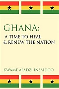 Ghana: A Time to Heal & Renew the Nation (Hardcover)