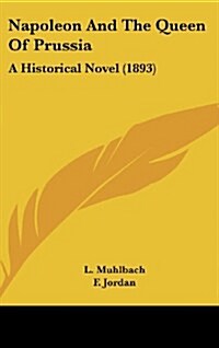 Napoleon and the Queen of Prussia: A Historical Novel (1893) (Hardcover)