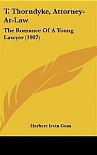 T. Thorndyke, Attorney-At-Law: The Romance of a Young Lawyer (1907) (Hardcover)