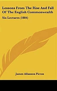 Lessons from the Rise and Fall of the English Commonwealth: Six Lectures (1884) (Hardcover)