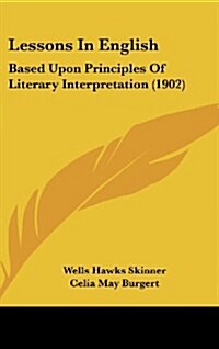 Lessons in English: Based Upon Principles of Literary Interpretation (1902) (Hardcover)