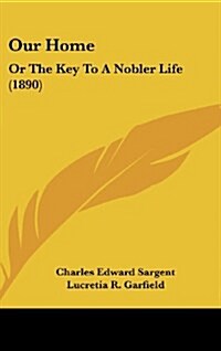 Our Home: Or the Key to a Nobler Life (1890) (Hardcover)