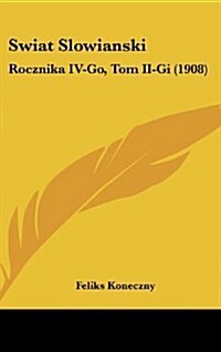 Swiat Slowianski: Rocznika IV-Go, Tom II-GI (1908) (Hardcover)
