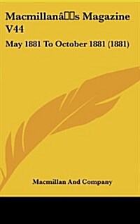 MacMillans Magazine V44: May 1881 to October 1881 (1881) (Hardcover)