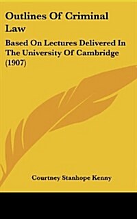 Outlines of Criminal Law: Based on Lectures Delivered in the University of Cambridge (1907) (Hardcover)