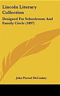 Lincoln Literary Collection: Designed for Schoolroom and Family Circle (1897) (Hardcover)