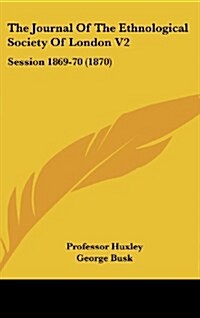 The Journal of the Ethnological Society of London V2: Session 1869-70 (1870) (Hardcover)