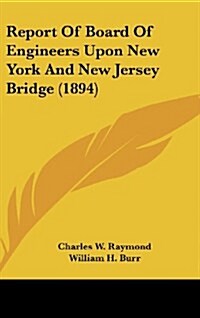 Report of Board of Engineers Upon New York and New Jersey Bridge (1894) (Hardcover)