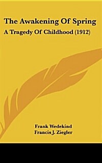 The Awakening of Spring: A Tragedy of Childhood (1912) (Hardcover)