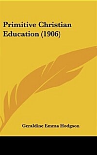 Primitive Christian Education (1906) (Hardcover)
