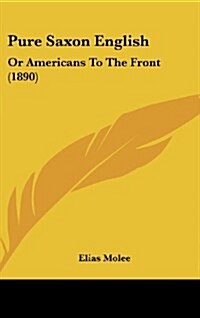 Pure Saxon English: Or Americans to the Front (1890) (Hardcover)