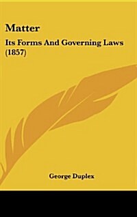 Matter: Its Forms and Governing Laws (1857) (Hardcover)