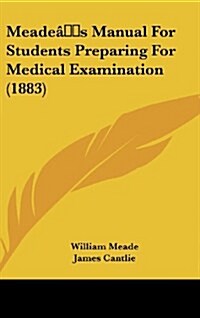 Meades Manual for Students Preparing for Medical Examination (1883) (Hardcover)