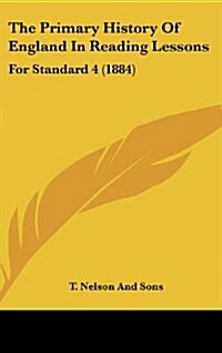 The Primary History of England in Reading Lessons: For Standard 4 (1884) (Hardcover)