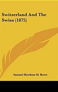 Switzerland and the Swiss (1875) (Hardcover)
